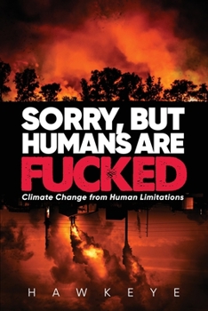 Paperback Sorry, but Humans are fucked: Climate Change from Human Limitations Book