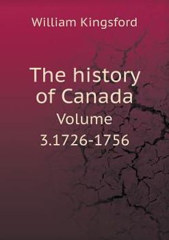 The History of Canada Volume 3.1726-1756
