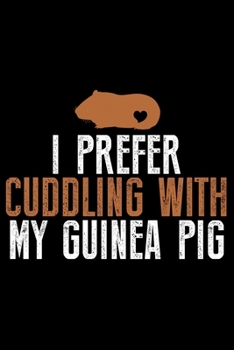 Paperback I Prefer Cuddling With My Guinea Pig: Guinea Pigs Life Journal Notebook - Guinea Pigs Lover Gifts - Cute Guinea Pigs Lover Notebook Journal - Guinea P Book