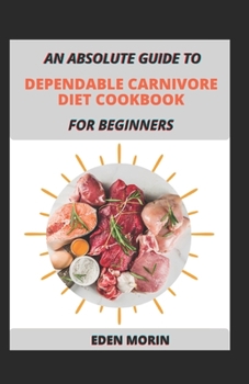 Paperback An Absolute Guide To Dependable Carnivore Diet Cookbook For Beginners Book