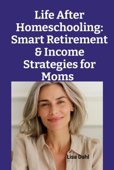 Life After Homeschooling: Smart Retirement & Income Strategies for Moms