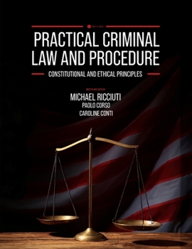 Practical Criminal Law and Procedure: Constitutional and Ethical Principles