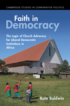 Hardcover Faith in Democracy: The Logic of Church Advocacy for Liberal Democratic Institutions in Africa Book