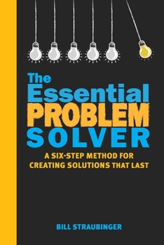 Paperback The Essential Problem Solver: A Six Step Method for Creating Solutions That Last Book