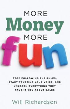 Paperback More Money More Fun: Stop Following The Rules, Start Trusting Your Voice, And Unlearn Everything They Taught You About Sales Book