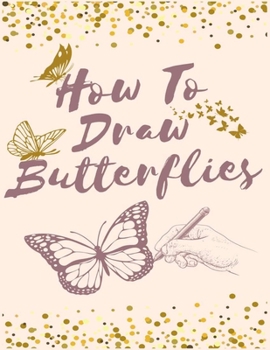 Paperback How To Draw Butterflies: A Step-By-Step Guide to Drawing Butterflies Book