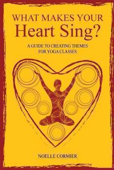 Paperback What Makes Your Heart Sing?: a guide to creating themes for yoga classes Book