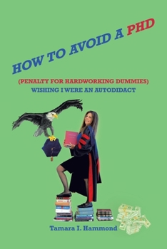 Paperback How to Avoid a Phd (Penalty for Hardworking Dummies): Wishing I Were an Autodidact Book