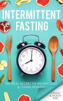 Paperback Intermittent Fasting: The Real Secret to Weight Loss & Living Healthy Book