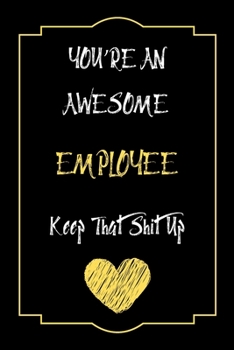Paperback You're An Awesome Employee Keep That Shit Up Notebook Funny Gift For Employee: Lined Notebook / Journal Gift, 120 Pages, 6x9, Soft Cover, Matte Finish Book