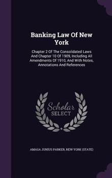 Banking Law of New York: Chapter 2 of the Consolidated Laws and Chapter 10 of 1909, Including All Amendments of 1910, and with Notes, Annotations and References