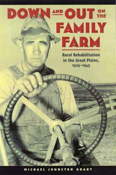 Down and Out on the Family Farm: Rural Rehabilitation in the Great Plains, 1929-1945 (Our Sustainable Future)