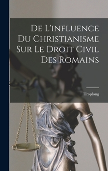 Hardcover De L'influence Du Christianisme Sur Le Droit Civil Des Romains [French] Book