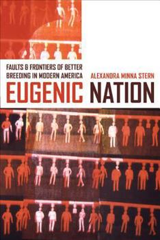 Eugenic Nation: Faults and Frontiers of Better Breeding in Modern America (American Crossroads) - Book #17 of the American Crossroads