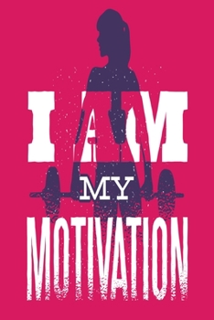 I Am My Motivation: Workout Logbook