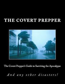 Paperback The Covert Prepper's Guide to Surviving the Apocalypse: And any other disasters! Book