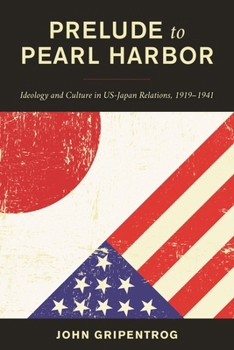 Prelude to Pearl Harbor: Ideology and Culture in US-Japan Relations, 1919-1941
