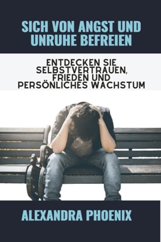 Sich von Angst und Unruhe befreien: Entdecken Sie Selbstvertrauen, Frieden und persönliches Wachstum (German Edition) B0CMXR59FH Book Cover