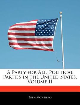 A Party for All : Political Parties in the United States, Volume II