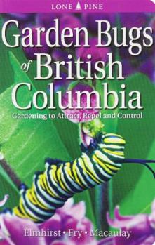 Paperback Garden Bugs of British Columbia: Gardening to Attract, Repel and Control Book