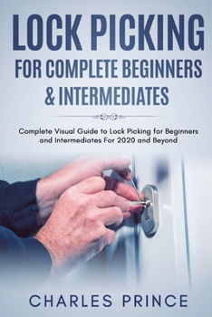Paperback Lock Picking for Complete Beginners & Intermediates: Complete Visual Guide to Lock Picking for Beginners and Intermediates For 2020 and Beyond Book