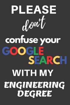 Please don't confuse your Google Search with my Engineering Degree: Blank Lined Journal - makes a great Graduation gift!