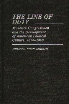 Hardcover The Line of Duty: Maverick Congressmen and the Development of American Political Culture, 1836-1860 Book