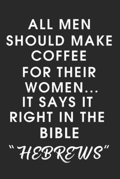 Paperback All Men Should Make Coffee for their Women It says it right in the Bible HEBREWS Book