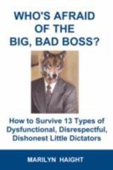 Paperback Who's Afraid of the Big, Bad Boss? How to Survive 13 Types of Dysfunctional, Disrespectful, Dishonest Little Dictators Book