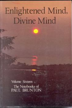 Enlightened Mind, Divine Mind - Book #16 of the Notebooks of Paul Brunton