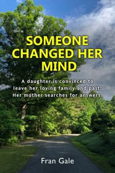 Someone Changed Her Mind : A Daughter Is Convinced to Leave Her Loving Family and Past. Her Mother Searches for Answers