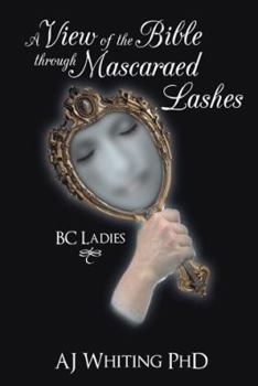 Paperback A View of the Bible Through Mascaraed Lashes: B.C. Ladies Book