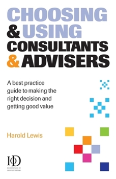 Paperback Choosing and Using Consultants and Advisers: A Best Practice Guide to Making the Right Decisions and Getting Good Value Book