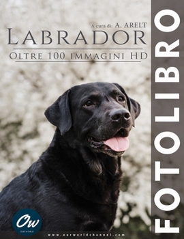 Labrador: Fotolibro - oltre 100 immagini HD (Italian Edition)