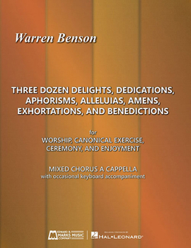 Three Dozen Delights, Dedications, Aphorisms, Alleluias, Amens, Exhortations and Benedictions: For Worship, Canonical Exercise, Ceremony, and Enjoyment