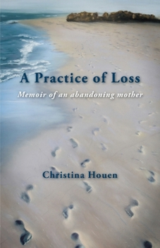 Paperback A Practice of Loss: Memoir of an abandoning mother Book