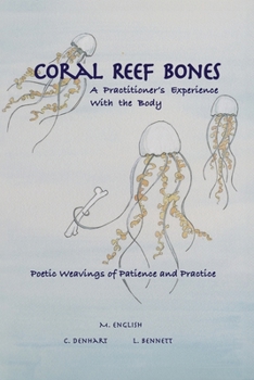 Paperback Coral Reef Bones: A Practitioner's Experience With the Body - Poetic Weavings of Patience and Practice Book