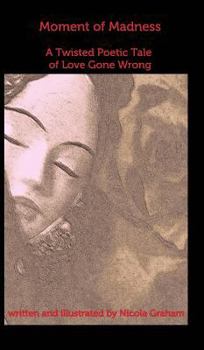 Hardcover Moment of Madness: A Twisted Poetic Tale of Love Gone Wrong Book