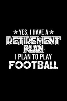 Paperback Yes, I Have A Retirement Plan I Plan To Play Football: Lined Journal, 120 Pages, 6x9 Sizes, Gift For Football Lover Retired Grandpa Funny Football Spo Book