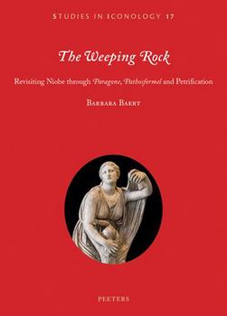 Paperback The Weeping Rock: Revisiting Niobe Through 'Paragone', 'Pathosformel' and Petrification Book