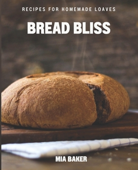 Bread Bliss: Recipes for Homemade Loaves