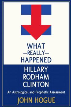 Paperback What Really Happened Hillary Rodham Clinton: An Astrological and Prophectic Assessment Book