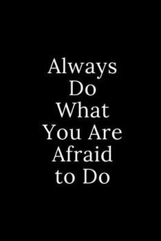 Always Do What You Are Afraid to Do: Lined Notebook / Journal Gift, 100 pages, 6x9, Soft Cover, Matte Finish