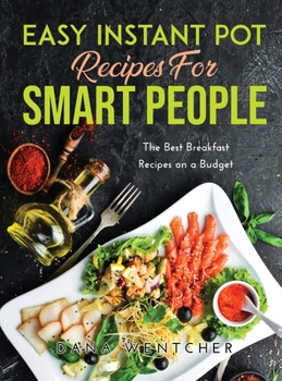 Hardcover Easy Instant Pot Recipes for Smart People: The Best Breakfast Recipes on a Budget Book
