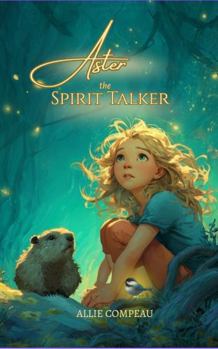 Aster The Spirit Talker: A middle grade fantasy (The Aster Books) (Volume 1)