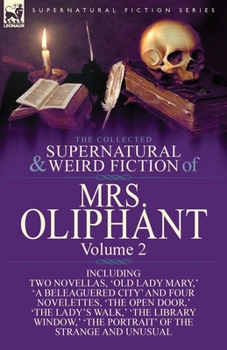 Paperback The Collected Supernatural and Weird Fiction of Mrs Oliphant: Volume 2-Including Two Novellas, 'Old Lady Mary, ' 'a Beleaguered City' and Four Novelet Book