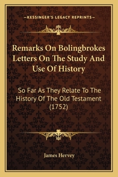 Paperback Remarks On Bolingbrokes Letters On The Study And Use Of History: So Far As They Relate To The History Of The Old Testament (1752) Book