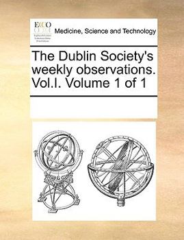 Paperback The Dublin Society's weekly observations. Vol.I. Volume 1 of 1 Book