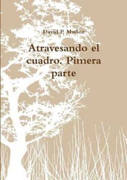 Paperback Atravesando el cuadro. Pimera parte [Spanish] Book