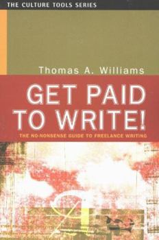 Paperback Get Paid to Write!: The No-Nonsense Guide to Freelance Writing Book